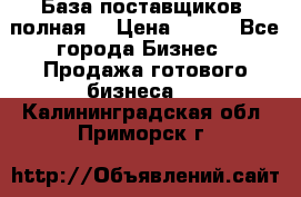 База поставщиков (полная) › Цена ­ 250 - Все города Бизнес » Продажа готового бизнеса   . Калининградская обл.,Приморск г.